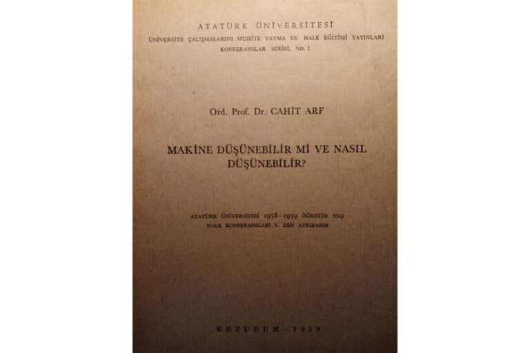 Ord. Prof. Dr. Cahit ARF’ın 1958 yılında Atatürk Üniversitesinde verdiği konferansın konusu” Makine Düşünülebilir mi ve Nasıl Düşünebilir” başlığını taşıyor